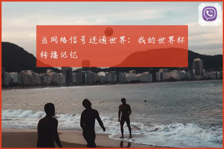 当网络信号连通世界：我的世界杯转播记忆